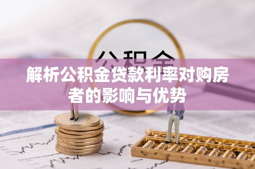 博尔塔拉蒙古解析公积金贷款利率对购房者的影响与优势