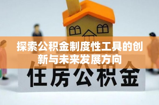 博尔塔拉蒙古探索公积金制度性工具的创新与未来发展方向