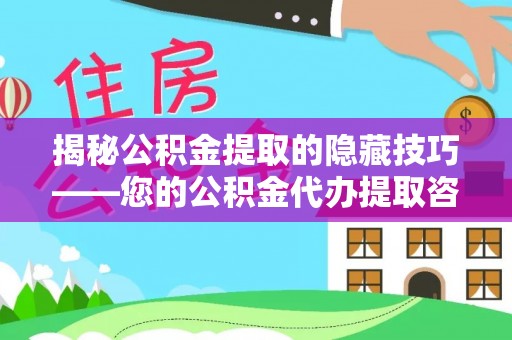 博尔塔拉蒙古揭秘公积金提取的隐藏技巧——您的公积金代办提取咨询指南