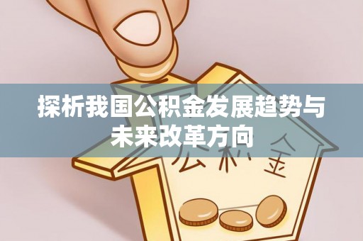 博尔塔拉蒙古探析我国公积金发展趋势与未来改革方向