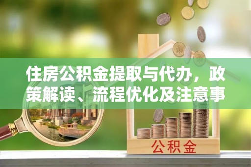 博尔塔拉蒙古住房公积金提取与代办，政策解读、流程优化及注意事项
