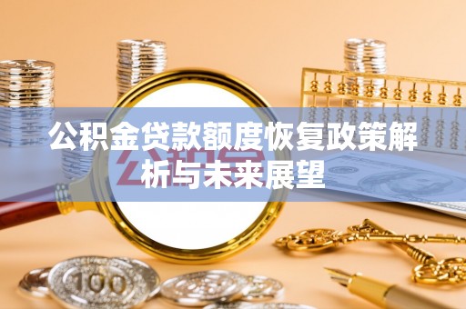 博尔塔拉蒙古公积金贷款额度恢复政策解析与未来展望
