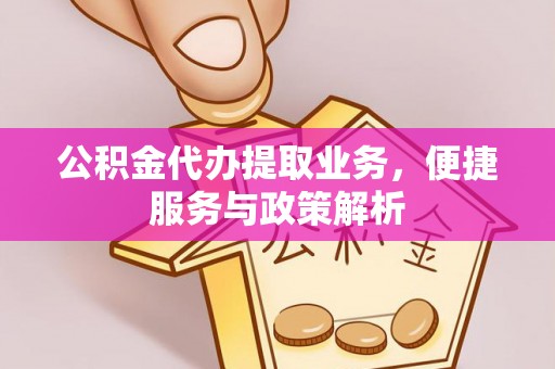 博尔塔拉蒙古公积金代办提取业务，便捷服务与政策解析