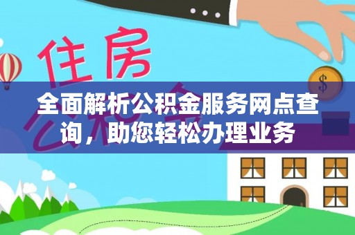 博尔塔拉蒙古全面解析公积金服务网点查询，助您轻松办理业务