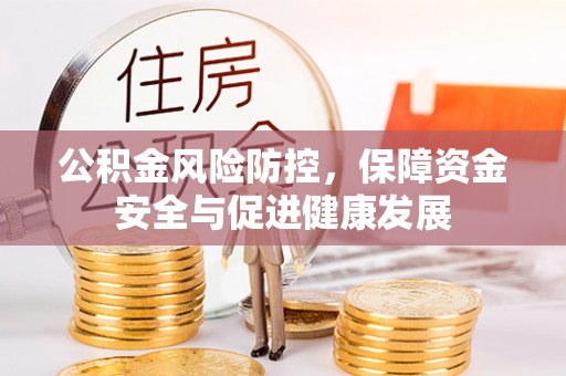 博尔塔拉蒙古公积金风险防控，保障资金安全与促进健康发展