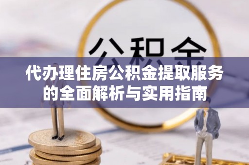 博尔塔拉蒙古代办理住房公积金提取服务的全面解析与实用指南