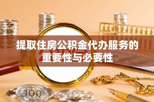 博尔塔拉蒙古提取住房公积金代办服务的重要性与必要性