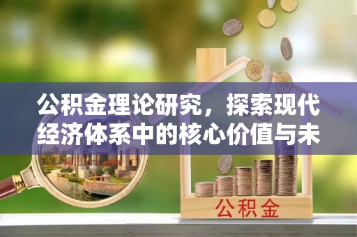 博尔塔拉蒙古公积金理论研究，探索现代经济体系中的核心价值与未来趋势