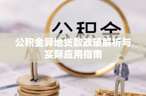 博尔塔拉蒙古公积金异地贷款政策解析与实际应用指南