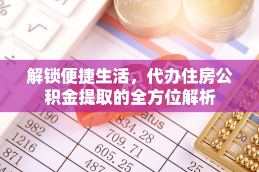 博尔塔拉蒙古解锁便捷生活，代办住房公积金提取的全方位解析