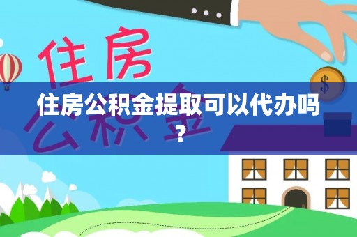 博尔塔拉蒙古住房公积金提取可以代办吗？