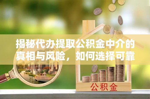 博尔塔拉蒙古揭秘代办提取公积金中介的真相与风险，如何选择可靠的第三方服务