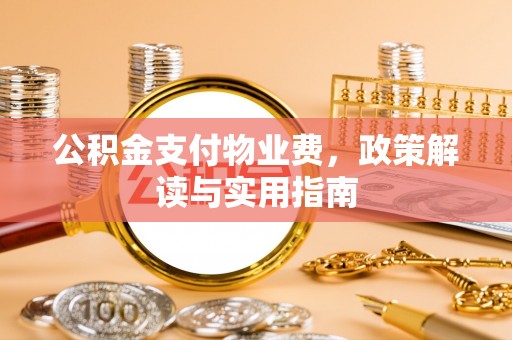 博尔塔拉蒙古公积金支付物业费，政策解读与实用指南