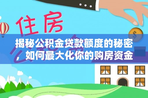 博尔塔拉蒙古揭秘公积金贷款额度的秘密，如何最大化你的购房资金