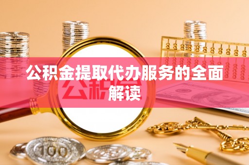 博尔塔拉蒙古公积金提取代办服务的全面解读