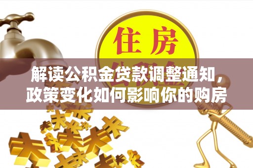 博尔塔拉蒙古解读公积金贷款调整通知，政策变化如何影响你的购房计划？