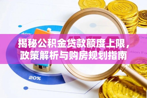 博尔塔拉蒙古揭秘公积金贷款额度上限，政策解析与购房规划指南