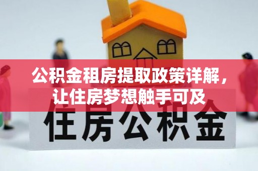 博尔塔拉蒙古公积金租房提取政策详解，让住房梦想触手可及