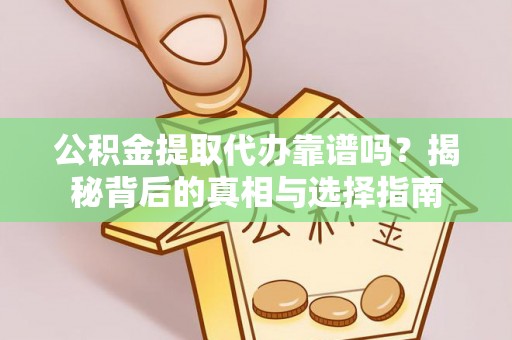 博尔塔拉蒙古公积金提取代办靠谱吗？揭秘背后的真相与选择指南