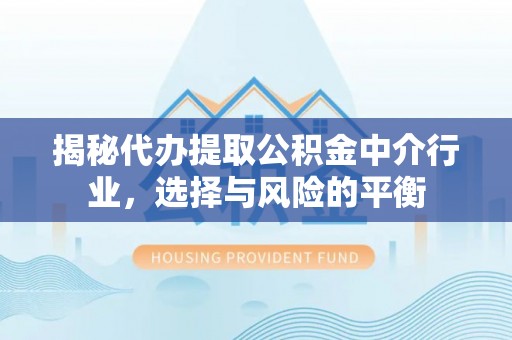 博尔塔拉蒙古揭秘代办提取公积金中介行业，选择与风险的平衡