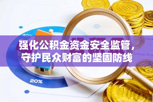 博尔塔拉蒙古强化公积金资金安全监管，守护民众财富的坚固防线