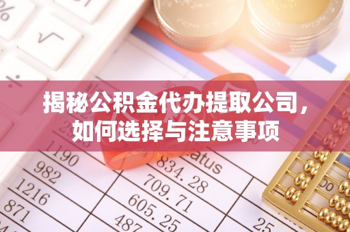 博尔塔拉蒙古揭秘公积金代办提取公司，如何选择与注意事项