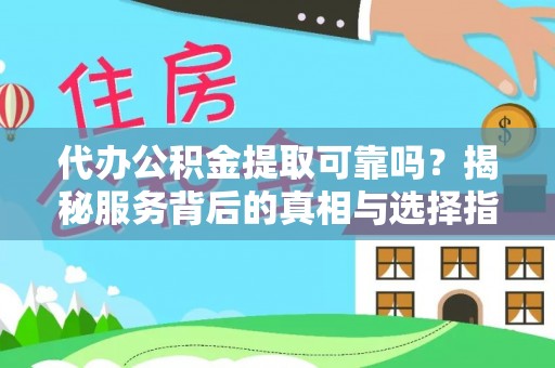博尔塔拉蒙古代办公积金提取可靠吗？揭秘服务背后的真相与选择指南
