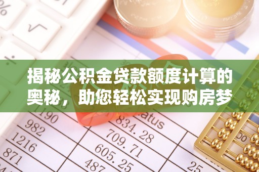 博尔塔拉蒙古揭秘公积金贷款额度计算的奥秘，助您轻松实现购房梦想