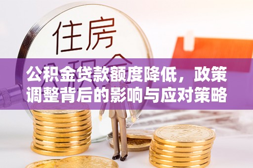博尔塔拉蒙古公积金贷款额度降低，政策调整背后的影响与应对策略