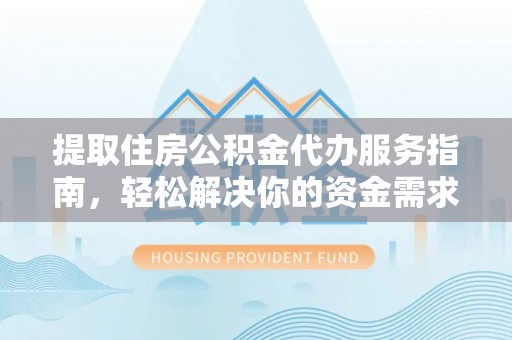 博尔塔拉蒙古提取住房公积金代办服务指南，轻松解决你的资金需求