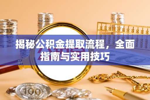博尔塔拉蒙古揭秘公积金提取流程，全面指南与实用技巧