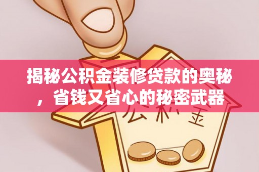 博尔塔拉蒙古揭秘公积金装修贷款的奥秘，省钱又省心的秘密武器